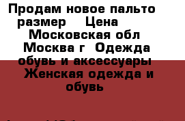  Продам новое пальто (48 размер) › Цена ­ 2 500 - Московская обл., Москва г. Одежда, обувь и аксессуары » Женская одежда и обувь   